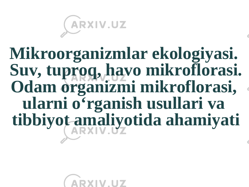 Mikroorganizmlar ekologiyasi. Suv, tuproq, havo mikroflorasi. Odam organizmi mikroflorasi, ularni o‘rganish usullari va tibbiyot amaliyotida ahamiyati 