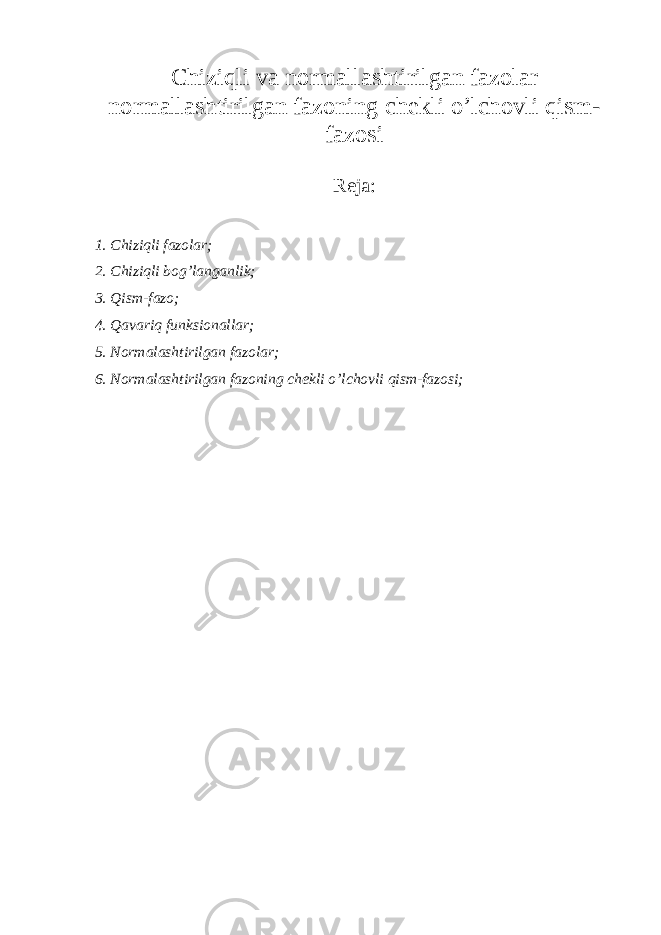 Chiziqli va normallashtirilgan fazolar normallashtirilgan fazoning chekli o’lchovli qism- fazosi Reja: 1. Chiziqli fazolar; 2. Chiziqli bog’langanlik; 3. Qism-fazo; 4. Qavariq funksionallar; 5. Normalashtirilgan fazolar; 6. Normalashtirilgan fazoning chekli o’lchovli qism-fazosi; 