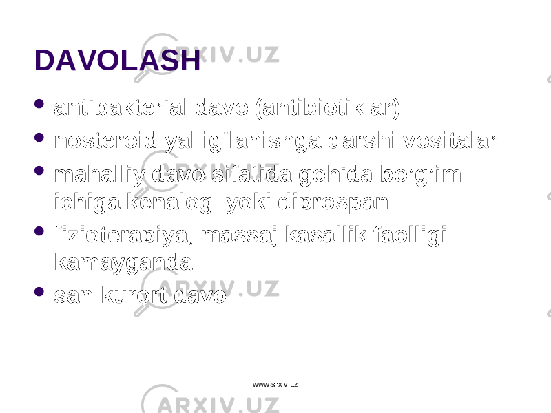 DAVOLASH  antibakterial davo (antibiotiklar)  nosteroid yallig&#39;lanishga q arshi vositalar  mahalliy davo sifatida gohida b o’g’ im ichiga kenalog yoki diprospan  fizioterapi ya , massaj kasallik faolligi kamayganda  san-kurort davo www.arxiv.uz 