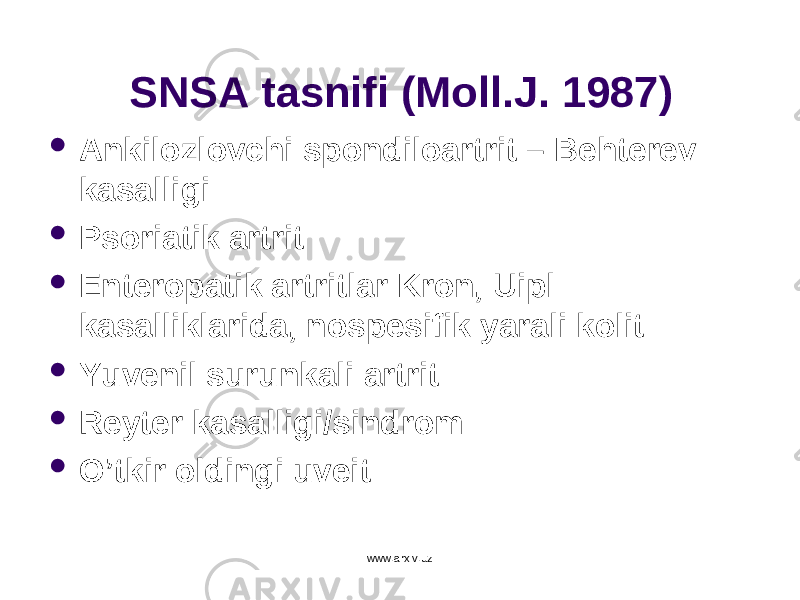 SNSA t asnifi ( Moll.J. 1987 )  Ankilozlovchi spondiloartrit – Behterev kasalligi  Psoriatik artrit  Enteropatik artritlar Kron, Uipl kasalliklarida, nospesifik yarali kolit  Yuvenil surunkali artrit  Reyter kasalligi/sindrom  O’ tkir oldingi uveit www.arxiv.uz 