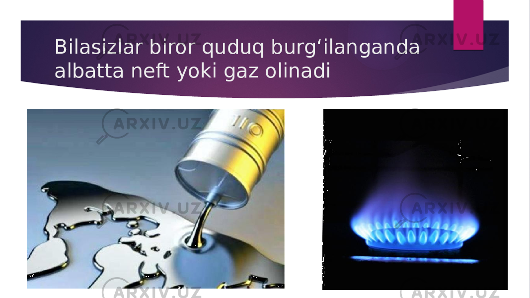 Bilasizlar biror quduq burgʻilanganda albatta neft yoki gaz olinadi 