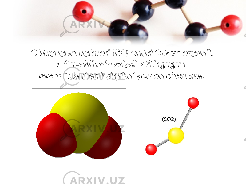 Oltingugurt uglerod (IV )-sulfid CS2 va organik erituvchilarda eriydi. Oltingugurt elektr tokini va issiqlikni yomon o‘tkazadi. 