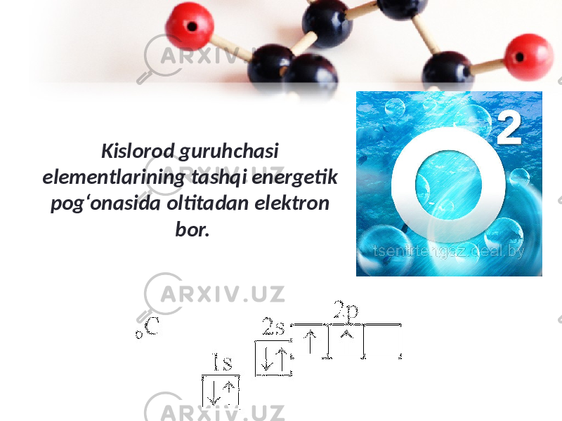 Kislorod guruhchasi elementlarining tashqi energetik pog‘onasida oltitadan elektron bor. 