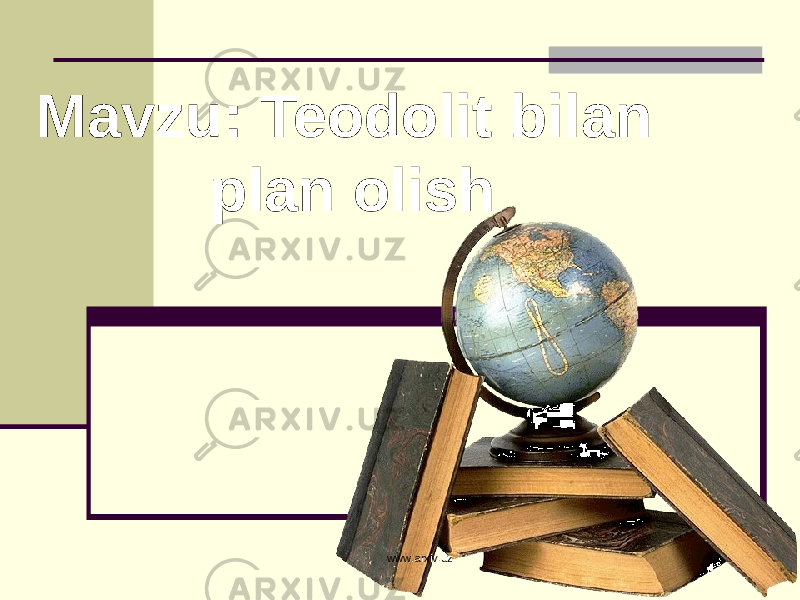 Mavzu: Teodolit bilan plan olish www.arxiv.uz 