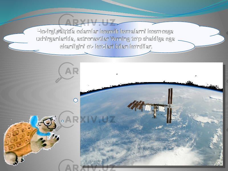 Hozirgi vaqtda odamlar kosmik kemalarni kosmosga uchirganlarida, astronavtlar Yerning to&#39;p shakliga ega ekanligini o&#39;z ko&#39;zlari bilan ko&#39;rdilar.3204 0D 1A 