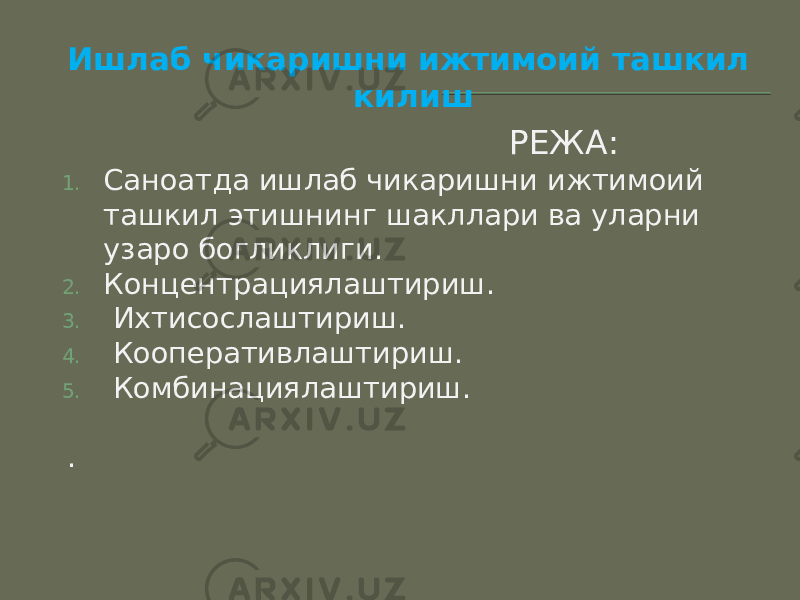 Ишлаб чикаришни ижтимоий ташкил килиш РЕЖА: 1. Саноатда ишлаб чикаришни ижтимоий ташкил этишнинг шакллари ва уларни узаро богликлиги. 2. Концентрациялаштириш. 3. Ихтисослаштириш. 4. Кооперативлаштириш. 5. Комбинациялаштириш. . 