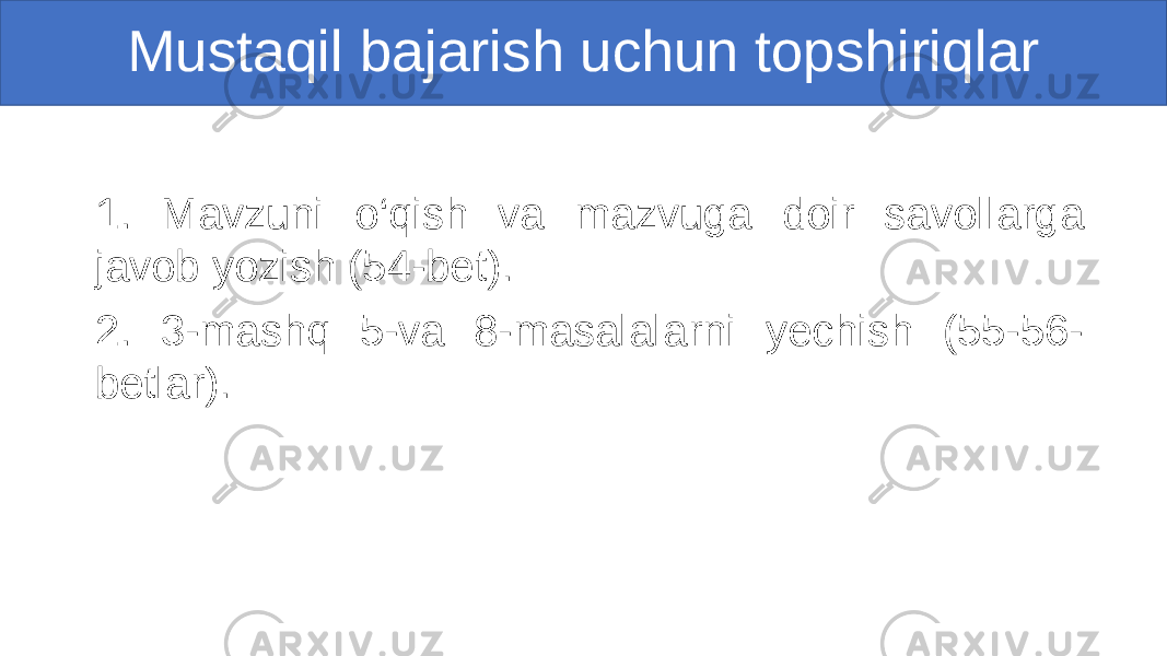 Mustaqil bajarish uchun topshiriqlar 1. Mavzuni o‘qish va mazvuga doir savollarga javob yozish (54-bet). 2. 3-mashq 5-va 8-masalalarni yechish (55-56- betlar). 