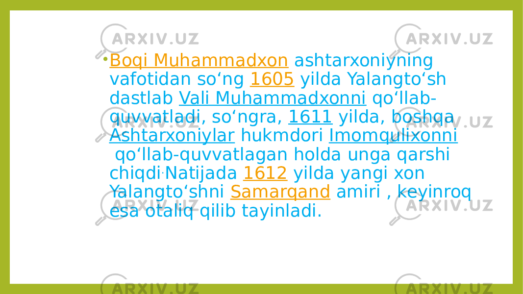 • Boqi Muhammadxon  ashtarxoniyning vafotidan soʻng  1605  yilda Yalangtoʻsh dastlab  Vali Muhammadxonni  qoʻllab- quvvatladi, soʻngra,  1611  yilda, boshqa  Ashtarxoniylar  hukmdori  Imomqulixonni  qoʻllab-quvvatlagan holda unga qarshi chiqdi . Natijada  1612  yilda yangi xon Yalangtoʻshni  Samarqand  amiri , keyinroq esa otaliq qilib tayinladi. 