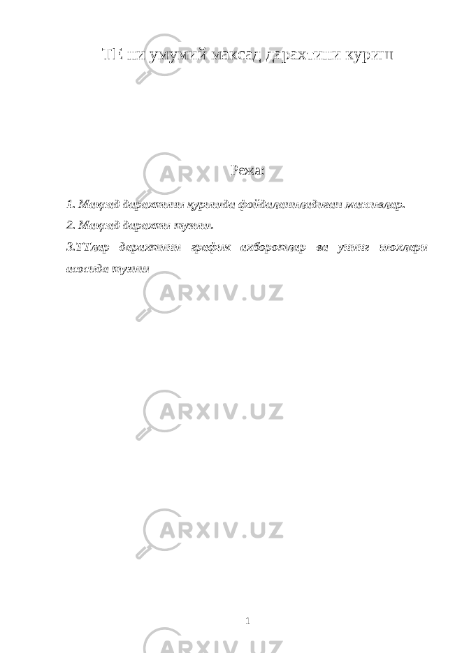 ТЕ ни умумий максад дарахтини куриш Режа: 1. Мақсад дарахтини қуришда фойдаланиладиган массивлар. 2. Мақсад дарахти тузиш. 3.ТТлар дарахтини график ахборотлар ва унинг шохлари асосида тузиш 1 