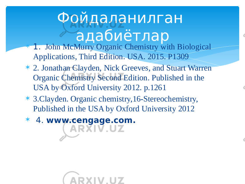  1. John McMurry Organic Chemistry with Biological Applications, Third Edition. USA. 2015. Р1309  2. Jonathan Clayden, Nick Greeves, and Stuart Warren Organic Chemistry Second Edition. Published in the USA by Oxford University 2012. p.1261  3.Clayden. Organic chemistry,16-Stereochemistry, Published in the USA by Oxford University 2012  4. www.cengage.com. Фойдаланилган адабиётлар 