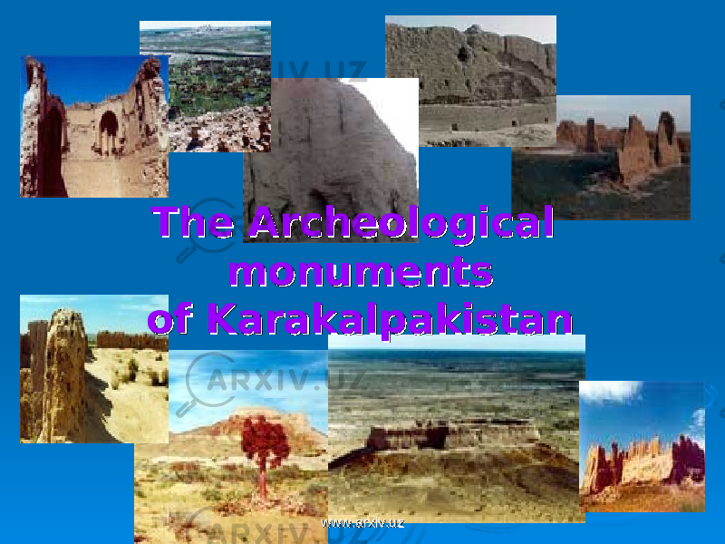 The Archeological The Archeological monuments monuments of Karakalpakistanof Karakalpakistan www.arxiv.uzwww.arxiv.uz 