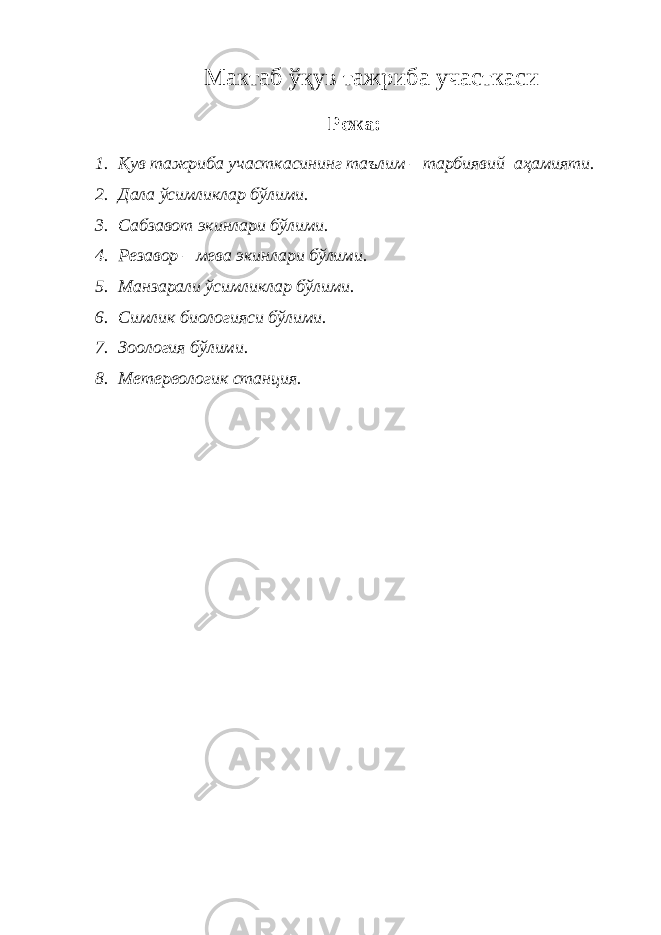 Мактаб ўқув тажриба участкаси Р ежа : 1. Қув тажриба участкасининг таълим – тарбиявий аҳамияти. 2. Дала ўсимликлар бўлими. 3. Сабзавот экинлари бўлими. 4. Резавор – мева экинлари бўлими. 5. Манзарали ўсимликлар бўлими. 6. Симлик биологияси бўлими. 7. Зоология бўлими. 8. Метереологик станция. 