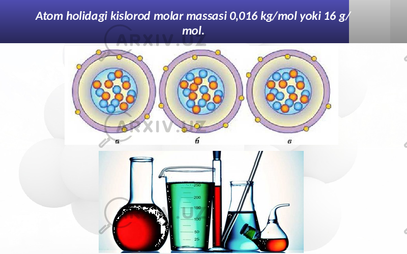 Atom holidagi kislorod molar massasi 0,016 kg/mol yoki 16 g/ mol. 