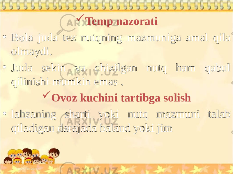  Temp nazorati • Bola juda tez nutqning mazmuniga amal qila olmaydi. • Juda sekin va chizilgan nutq ham qabul qilinishi mumkin emas .  Ovoz kuchini tartibga solish • lahzaning sharti yoki nutq mazmuni talab qiladigan darajada baland yoki jim 