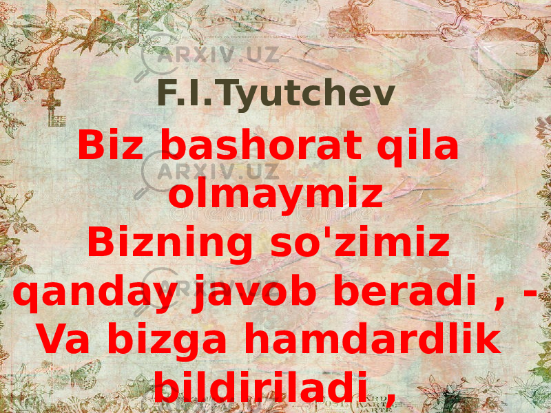 F.I.Tyutchev Biz bashorat qila olmaymiz Bizning so&#39;zimiz qanday javob beradi , - Va bizga hamdardlik bildiriladi , Bizga qanday inoyat berilgan ... 