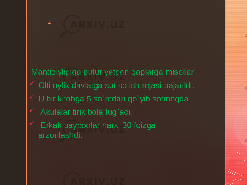 z Mantiqiyligiga putur yetgan gaplarga misollar:  Olti oylik davlatga sut sotish rejasi bajarildi.  U bir kitobga 5 so`mdan qo`yib sotmoqda.  Akulalar tirik bola tug`adi.  Erkak paypoqlar narxi 30 foizga arzonlashdi. 