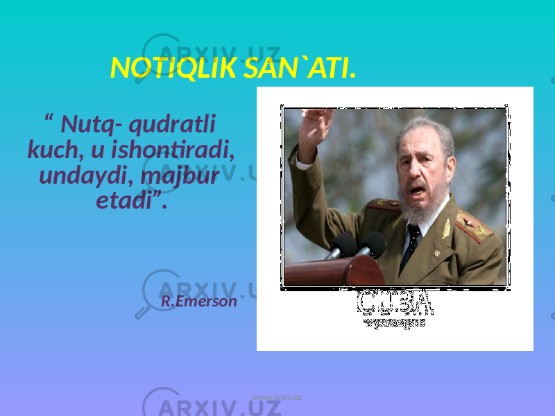  NOTIQLIK SAN`ATI. “ Nutq- qudratli kuch, u ishontiradi, undaydi, majbur etadi”. R.Emerson   www.arxiv.uz 