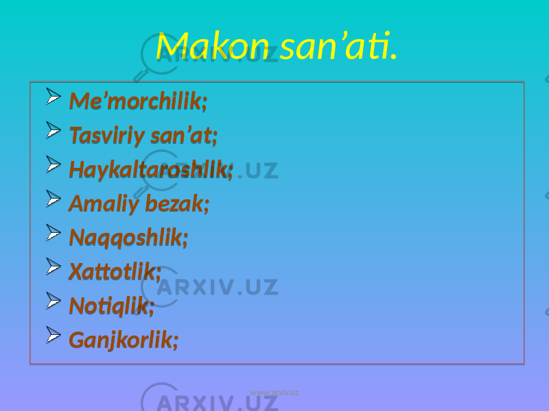 Makon san’ati.  Me’morchilik;  Tasviriy san’at;  Haykaltaroshlik;  Amaliy bezak;  Naqqoshlik;  Xattotlik;  Notiqlik;  Ganjkorlik; www.arxiv.uz01 2C 01 0E 01 2E 01 0C15 01 0D0227271608 01 2F 01 0D1609 01 310203180A 