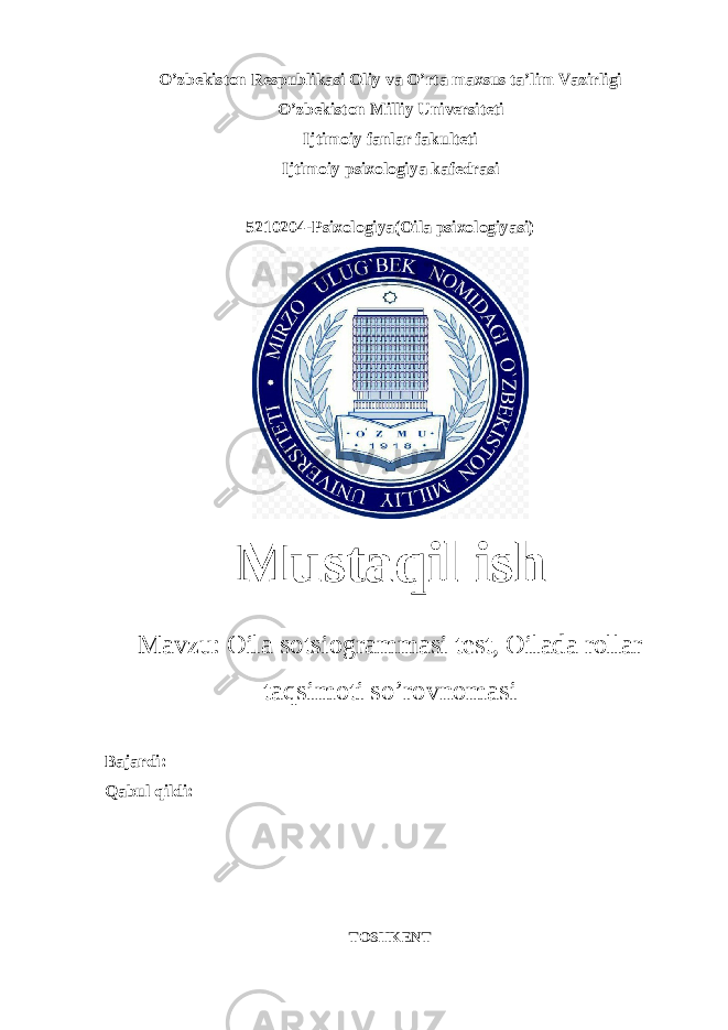 O’zbekiston Respublikasi Oliy va O’rta maxsus ta’lim Vazirligi O’zbekiston Milliy Universiteti Ijtimoiy fanlar fakulteti Ijtimoiy   psixologiya kafedrasi 5210204-Psixologiya(Oila psixologiyasi) Mustaqil ish Mavzu: Oila sotsiogrammasi test, Oilada rollar taqsimoti so’rovnomasi Bajardi: Qabul qildi: TOSHK Е NT 