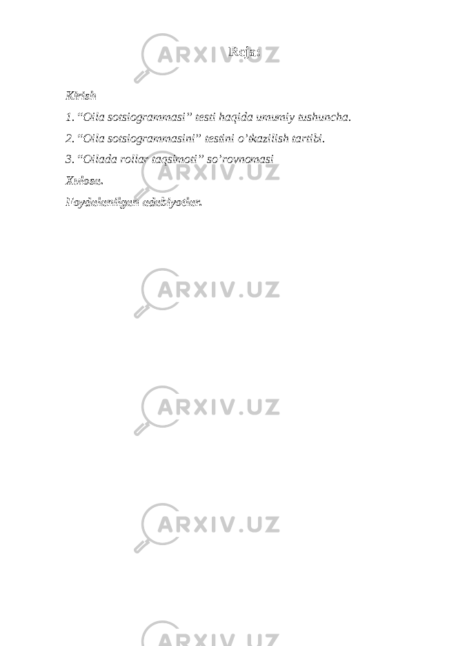 Reja: Kirish 1. “Oila sotsiogrammasi” testi haqida umumiy tushuncha. 2. “Oila sotsiogrammasini” testini o’tkazilish tartibi. 3. “Oilada rollar taqsimoti” so’rovnomasi Xulosa. Foydalanilgan adabiyotlar. 