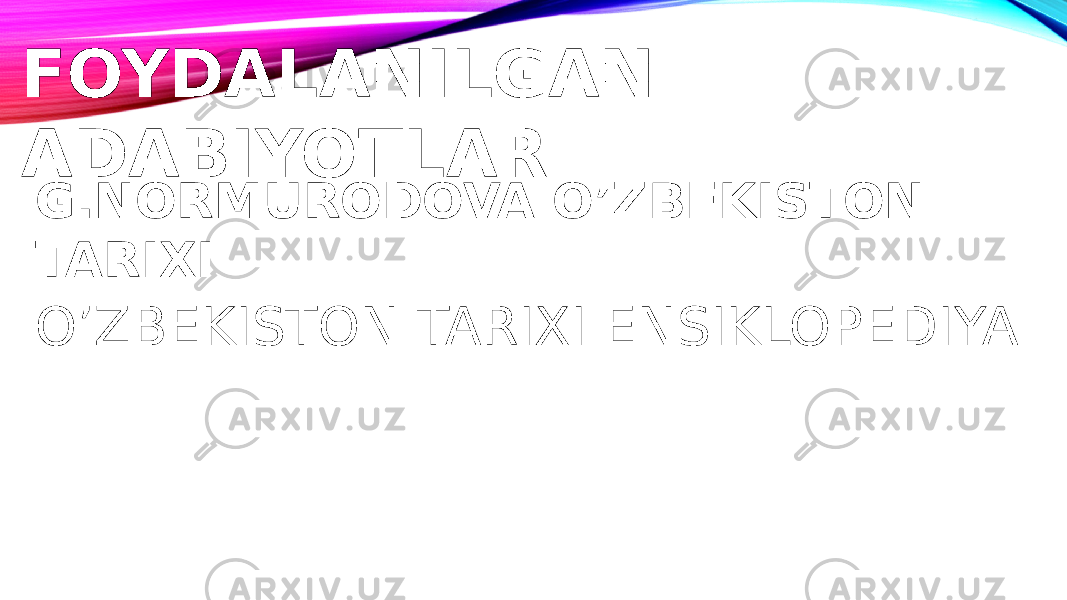 FOYDALANILGAN ADABIYOTLAR G.NORMURODOVA O’ZBEKISTON TARIXI O’ZBEKISTON TARIXI ENSIKLOPEDIYA 