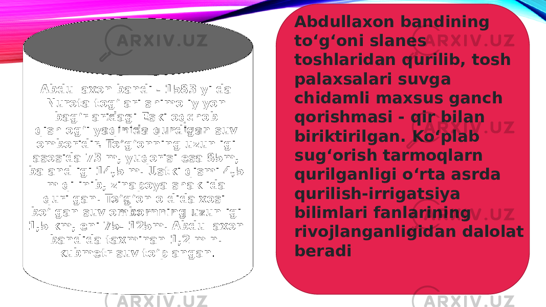 Abdullaxon bandi - 1583 yilda Nurota tog‘lari shimoliy yon bag‘rlaridagi Eski oqchob qishlog‘i yaqinida qurdigan suv omboridir. To‘g‘onning uzunligi asosida 73 m, yuqorisi esa 85m, balandligi 14,5 m. Ustki qismi 4,5 m qilinib, zinapoya shaklida qurilgan. To‘g‘on oldida xosil bo‘lgan suv ombornning uzunligi 1,5 km, eni 75- 125m. Abdullaxon bandida taxminan 1,2 mln. kubmetr suv to‘plangan .  Abdullaxon bandining to‘g‘oni slanes toshlaridan qurilib, tosh palaxsalari suvga chidamli maxsus ganch qorishmasi - qir bilan biriktirilgan. Ko‘plab sug‘orish tarmoqlarn qurilganligi o‘rta asrda qurilish-irrigatsiya bilimlari fanlarining rivojlanganligidan dalolat beradi 