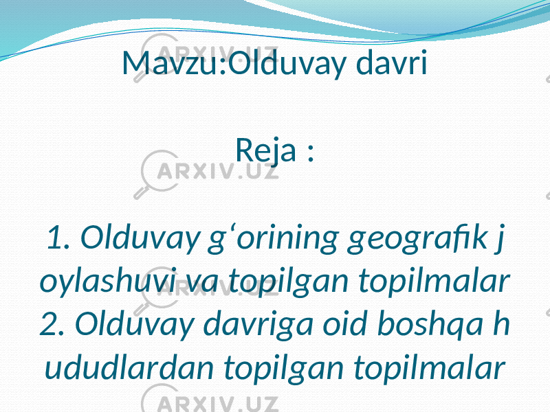 Mavzu:Olduvay davri Reja : 1. Olduvay gʻorining geografik j oylashuvi va topilgan topilmalar 2. Olduvay davriga oid boshqa h ududlardan topilgan topilmalar 