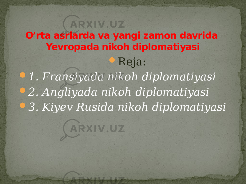  Reja:  1. Fransiyada nikoh diplomatiyasi  2. Angliyada nikoh diplomatiyasi  3. Kiyev Rusida nikoh diplomatiyasiO’rta asrlarda va yangi zamon davrida Yevropada nikoh diplomatiyasi 