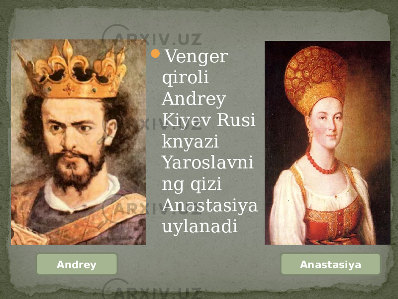  Venger qiroli Andrey Kiyev Rusi knyazi Yaroslavni ng qizi Anastasiya uylanadi AnastasiyaAndrey 