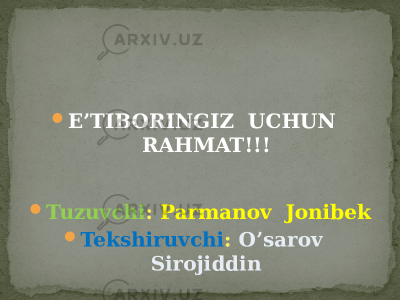  E’TIBORINGIZ UCHUN RAHMAT!!!  Tuzuvchi : Parmanov Jonibek  Tekshiruvchi : O’sarov Sirojiddin 