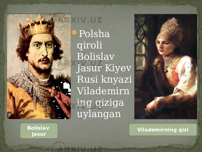  Polsha qiroli Bolislav Jasur Kiyev Rusi knyazi Vilademirn ing qiziga uylangan Bolislav Jasur Vilademirning qizi 