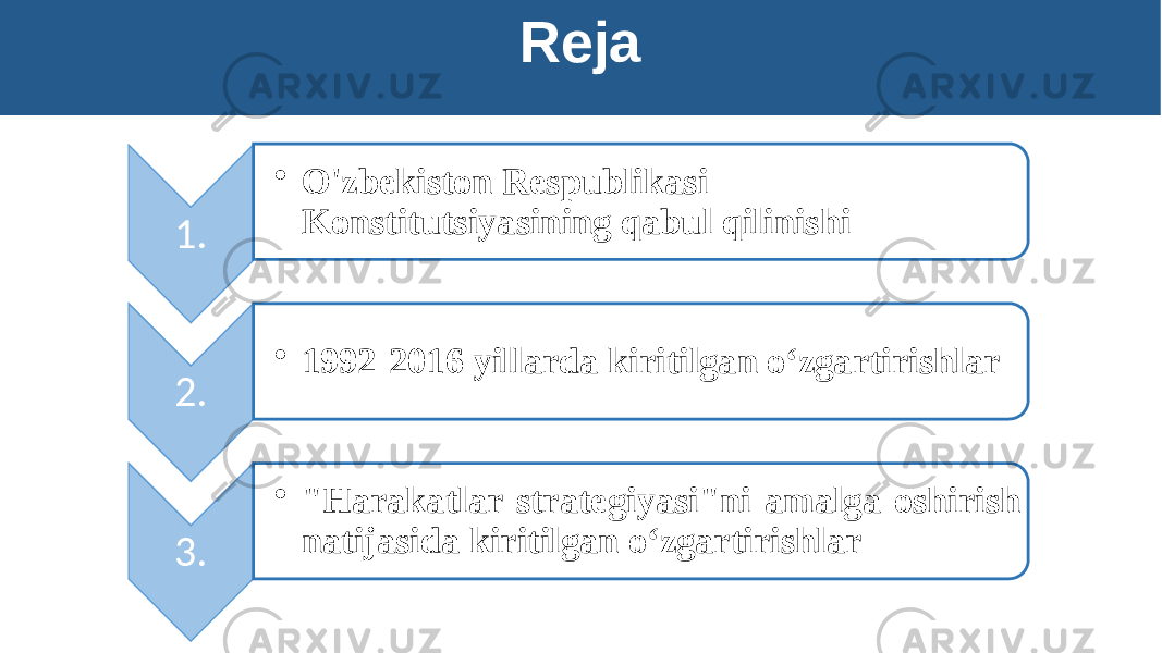 Reja 1. • O&#39;zbekiston Respublikasi Konstitutsiyasining qabul qilinishi 2. • 1992-2016 yillarda kiritilgan o‘zgartirishlar 3. • &#34;Harakatlar strategiyasi&#34;ni amalga oshirish natijasida kiritilgan o‘zgartirishlar 