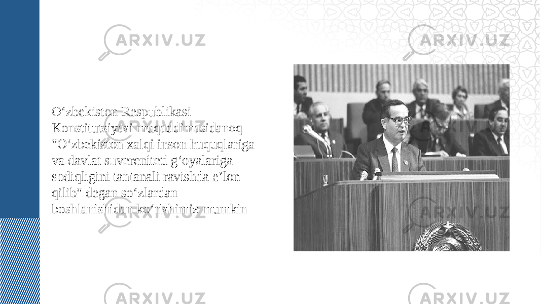 O‘zbekiston Respublikasi Konstitutsiyasi muqaddimasidanoq &#34;O‘zbekiston xalqi inson huquqlariga va davlat suvereniteti g‘oyalariga sodiqligini tantanali ravishda e’lon qilib&#34; degan so‘zlardan boshlanishidan ko‘rishimiz mumkin 