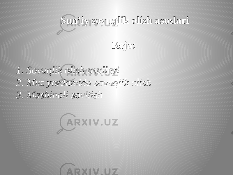  Reja: 1. Sovuqlik olish usullari 2. Muz yordamida sovuqlik olish 3. Mashinali sovitish Sun’iy sovuqlik olish asoslari 