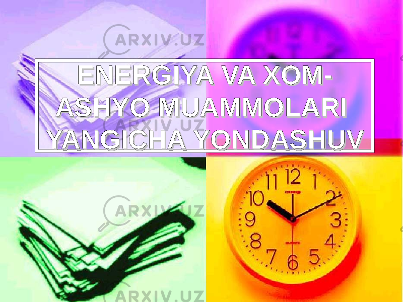 ENERGIYA VA XOM-ENERGIYA VA XOM- ASHYO MUAMMOLARI ASHYO MUAMMOLARI YANGICHA YONDASHUVYANGICHA YONDASHUV 