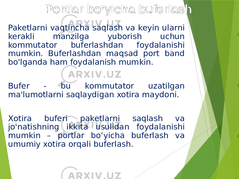 Portlar bo’yicha buferlash Paketlarni vaqtincha saqlash va keyin ularni kerakli manzilga yuborish uchun kommutator buferlashdan foydalanishi mumkin. Buferlashdan maqsad port band bo&#39;lganda ham foydalanish mumkin. Bufer - bu kommutator uzatilgan ma&#39;lumotlarni saqlaydigan xotira maydoni. Xotira buferi paketlarni saqlash va jo&#39;natishning ikkita usulidan foydalanishi mumkin – portlar bo’yicha buferlash va umumiy xotira orqali buferlash. 