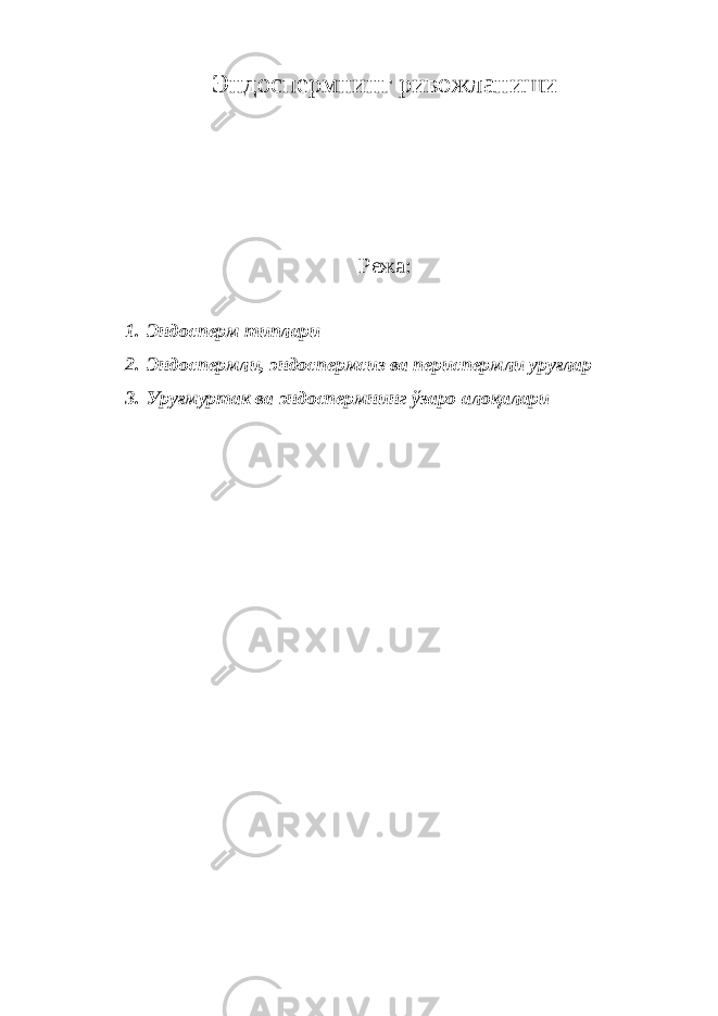 Эндоспермнинг ривожланиши Режа: 1. Эндосперм типлари 2. Эндоспермли, эндоспермсиз ва периспермли уруғлар 3. Уруғмуртак ва эндоспермнинг ўзаро алоқалари 