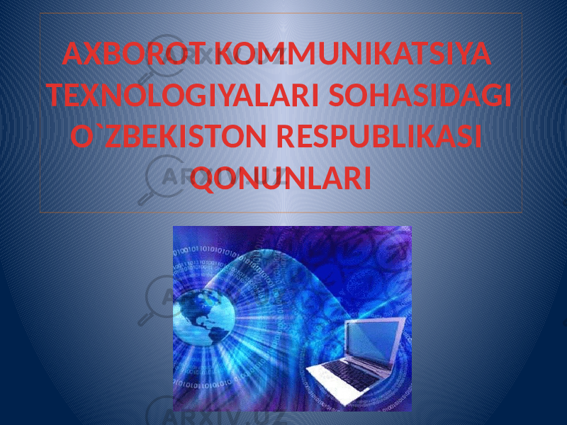 AXBOROT KOMMUNIKATSIYA TEXNOLOGIYALARI SOHASIDAGI O`ZBEKISTON RESPUBLIKASI QONUNLARI 