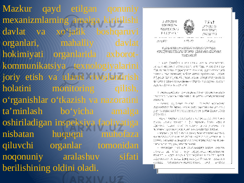 Mazkur qayd etilgan qonuniy mexanizmlarning amalga kiritilishi davlat va xo‘jalik boshqaruvi organlari, mahalliy davlat hokimiyati organlarida axborot- kommunikatsiya texnologiyalarini joriy etish va ularni rivojlantirish holatini monitoring qilish, o‘rganishlar o‘tkazish va nazoratini ta’minlash bo‘yicha amalga oshiriladigan inspeksiya faoliyatiga nisbatan huquqni muhofaza qiluvchi organlar tomonidan noqonuniy aralashuv sifati berilishining oldini oladi. 