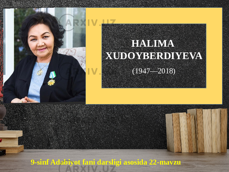 HALIMA XUDOYBERDIYEVA (1947—2018) 9-sinf Adabiyot fani darsligi asosida 22-mavzu 
