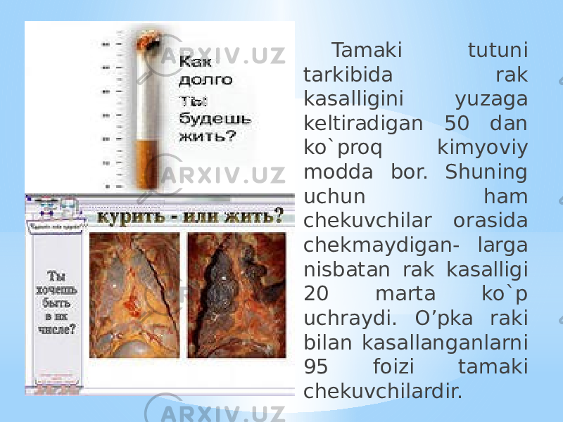 Tamaki tutuni tarkibida rak kasalligini yuzaga keltiradigan 50 dan ko`proq kimyoviy modda bor. Shuning uchun ham chekuvchilar orasida chekmaydigan- larga nisbatan rak kasalligi 20 marta ko`p uchraydi. O’pka raki bilan kasallanganlarni 95 foizi tamaki chekuvchilardir. 