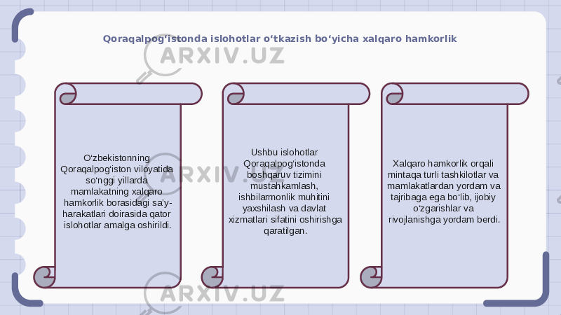 Qoraqalpog‘istonda islohotlar o‘tkazish bo‘yicha xalqaro hamkorlik O‘zbekistonning Qoraqalpog‘iston viloyatida so‘nggi yillarda mamlakatning xalqaro hamkorlik borasidagi sa’y- harakatlari doirasida qator islohotlar amalga oshirildi. Ushbu islohotlar Qoraqalpog‘istonda boshqaruv tizimini mustahkamlash, ishbilarmonlik muhitini yaxshilash va davlat xizmatlari sifatini oshirishga qaratilgan. Xalqaro hamkorlik orqali mintaqa turli tashkilotlar va mamlakatlardan yordam va tajribaga ega bo‘lib, ijobiy o‘zgarishlar va rivojlanishga yordam berdi. 