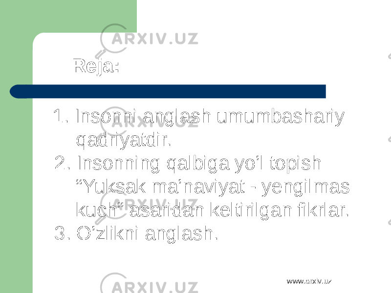  Reja: 1. Insonni anglash umumbashariy qadriyatdir. 2. Insonning qalbiga yo’l topish “Yuksak ma’naviyat - yengilmas kuch” asaridan keltirilgan fikrlar. 3. O’zlikni anglash. www.arxiv.uz 