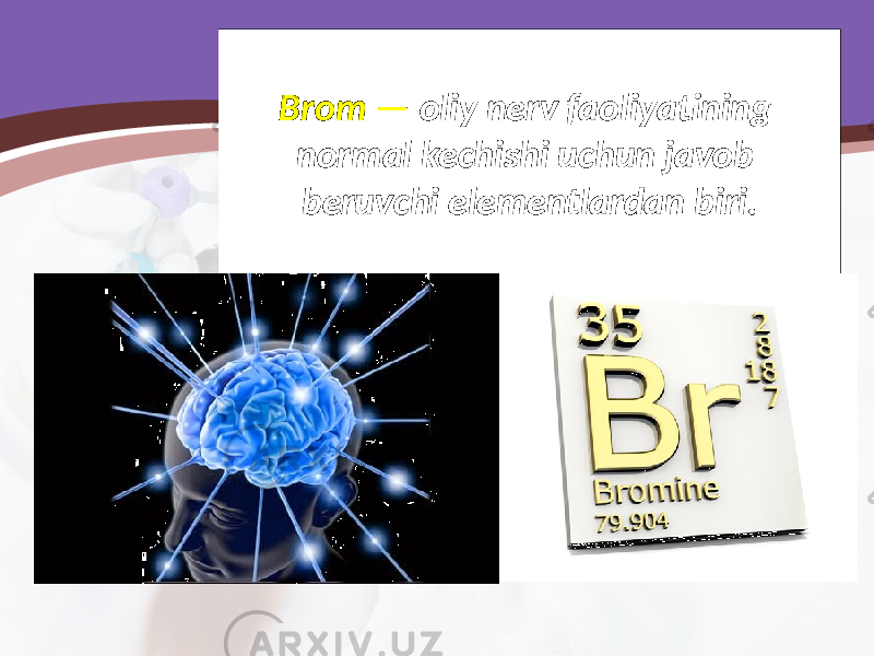 Brom — oliy nerv faoliyatining normal kechishi uchun javob beruvchi elementlardan biri. 