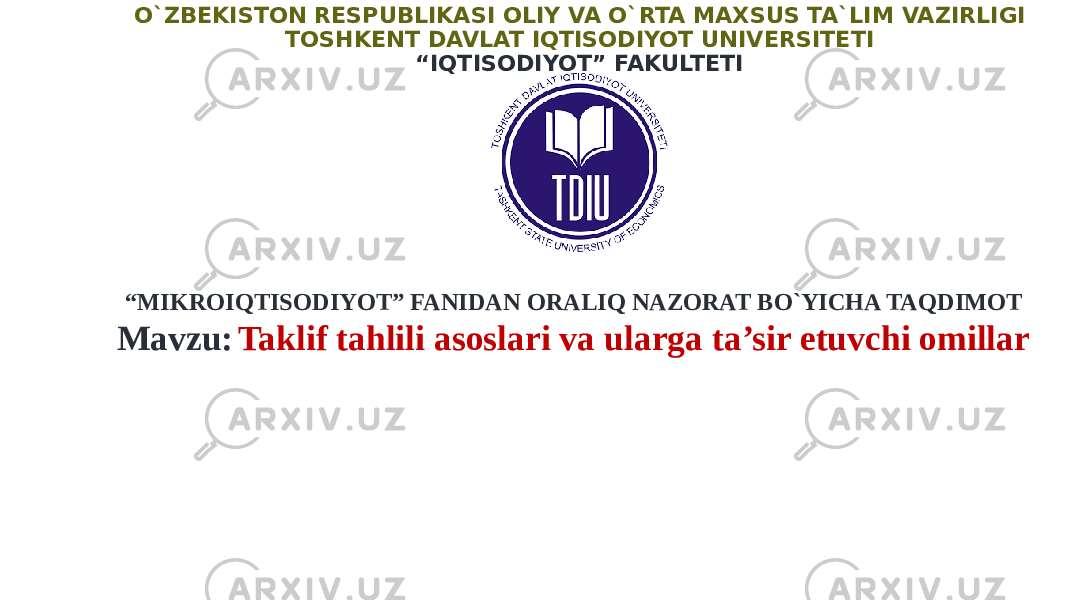 O`ZBEKISTON RESPUBLIKASI OLIY VA O`RTA MAXSUS TA`LIM VAZIRLIGI TOSHKENT DAVLAT IQTISODIYOT UNIVERSITETI “ IQTISODIYOT” FAKULTETI “ MIKROIQTISODIYOT” FANIDAN ORALIQ NAZORAT BO`YICHA TAQDIMOT Mavzu: Taklif tahlili asoslari va ularga ta’sir etuvchi omillar 