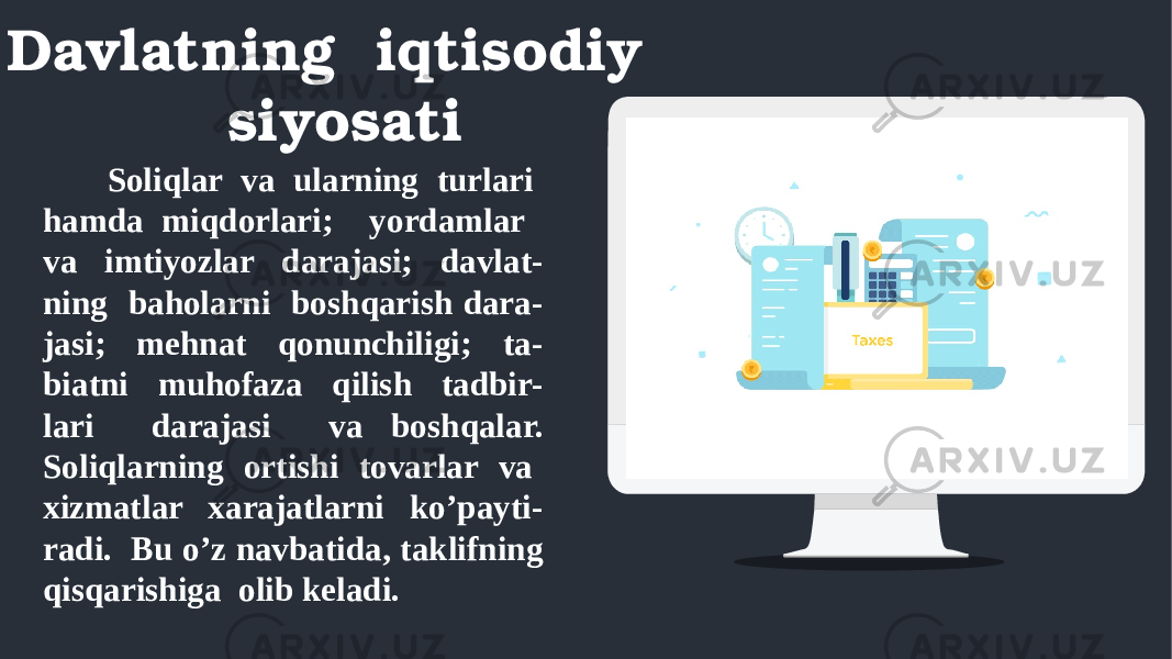 Davlatning iqtisodiy siyosati Soliqlar va ularning turlari hamda miqdorlari; yordamlar va imtiyozlar darajasi; davlat- ning baholarni boshqarish dara- jasi; mehnat qonunchiligi; ta- biatni muhofaza qilish tadbir- lari darajasi va boshqalar. Soliqlarning ortishi tovarlar va xizmatlar xarajatlarni ko’payti- radi. Bu o’z navbatida, taklifning qisqarishiga olib keladi. 