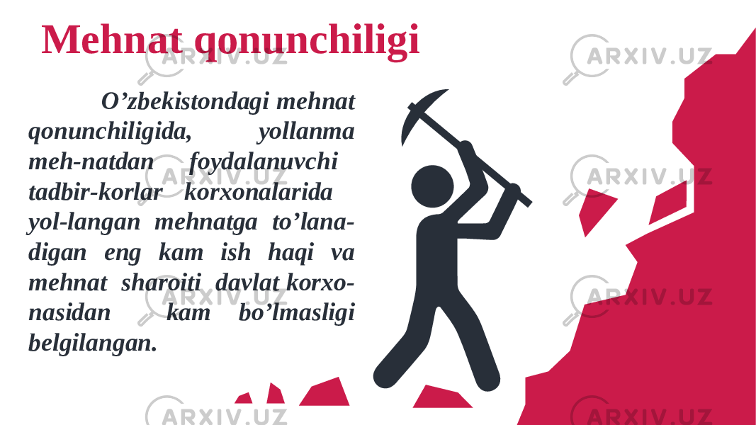 Mehnat qonunchiligi O’zbekistondagi mehnat qonunchiligida, yollanma meh-natdan foydalanuvchi tadbir-korlar korxonalarida yol-langan mehnatga to’lana- digan eng kam ish haqi va mehnat sharoiti davlat korxo- nasidan kam bo’lmasligi belgilangan. 