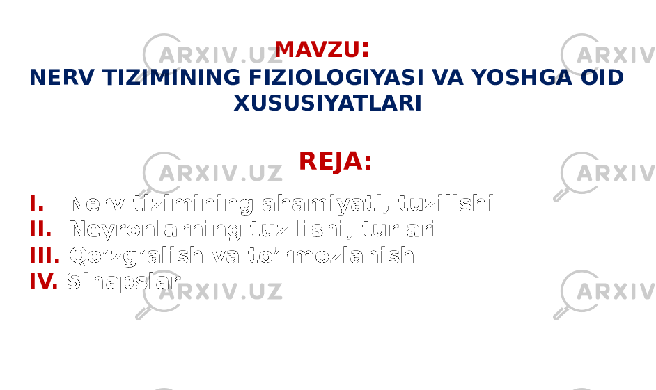 MAVZU : NERV TIZIMINING FIZIOLOGIYASI VA YOSHGA OID XUSUSIYATLARI REJA: I. Nerv tizimining ahamiyati, tuzilishi II. Neyronlarning tuzilishi, turlari III. Qo’zg’alish va to’rmozlanish IV. Sinapslar 