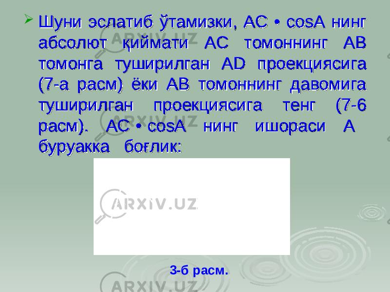  Шуни эслатиб ўтамизки, АС • cosA нинг Шуни эслатиб ўтамизки, АС • cosA нинг абсолют қиймати АС томоннинг АВ абсолют қиймати АС томоннинг АВ томонга туширилган AD проекциясига томонга туширилган AD проекциясига (7-а расм) ёки AB томоннинг давомига (7-а расм) ёки AB томоннинг давомига туширилган проекциясига тенг (7-6 туширилган проекциясига тенг (7-6 раcм). АС • cosA нинг ишораси А раcм). АС • cosA нинг ишораси А буруакка боғлик:буруакка боғлик: 3-б рас м. 