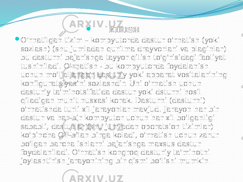  KIRISH  O’rnatilgan tizim – kompyuterda dastur o&#39;rnatish (yoki sozlash) (shu jumladan qurilma drayverlari va plaginlar) bu dasturni bajarishga tayyor qilish to&#39;g&#39;risidagi faoliyat tushiniladi. O&#39;rnatish - bu kompyuterda foydalanish uchun mo&#39;ljallangan dasturiy yoki apparat vositalarining konfiguratsiyasini sozlashdir. Uni o&#39;rnatish uchun dasturiy ta&#39;minotsifatida dastur yoki dsturni hosil qiladigan muhit nusxasi kerak. Dasturni (dasturni) o&#39;rnatishda turli xil jarayonlar mavjud. Jarayon har bir dastur va har bir kompyuter uchun har xil bo&#39;lganligi sababli, dasturlar (shu jumladan operatsion tizimlar) ko&#39;pincha OT bilan birga keladi, o&#39;rnatish uchun zarur bo&#39;lgan barcha ishlarni bajarishga maxsus dastur foydalaniladi. O&#39;rnatish kengroq dasturiy ta&#39;minotni joylashtirish jarayonining bir qismi bo&#39;lishi mumkin 